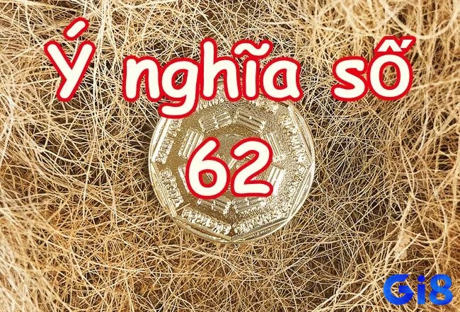 Số 62 mang ý nghĩa đặc biệt trong cuộc sống