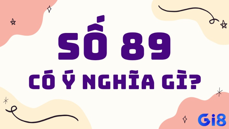 Số 89 có những ý nghĩa riêng tùy vào từng phương diện