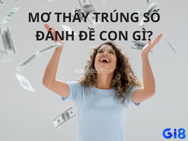 Cùng gi8 tìm hiểu về mơ thấy mình trúng lô đề đánh con gì nhé