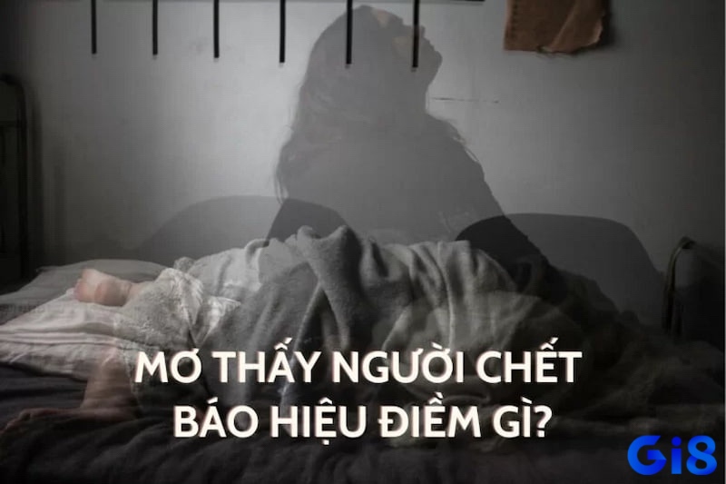 Cùng gi8 tìm hiểu nằm mơ thấy người chết đánh số mấy nhé