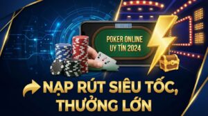 Poker đổi thưởng online uy tín - Nạp rút siêu tốc, thưởng lớn