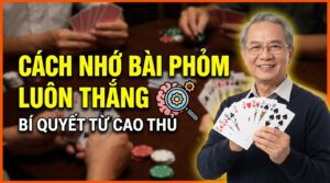 Cách nhớ bài trong đánh phỏm luôn thắng: Bí quyết từ cao thủ